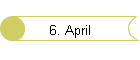 6. April